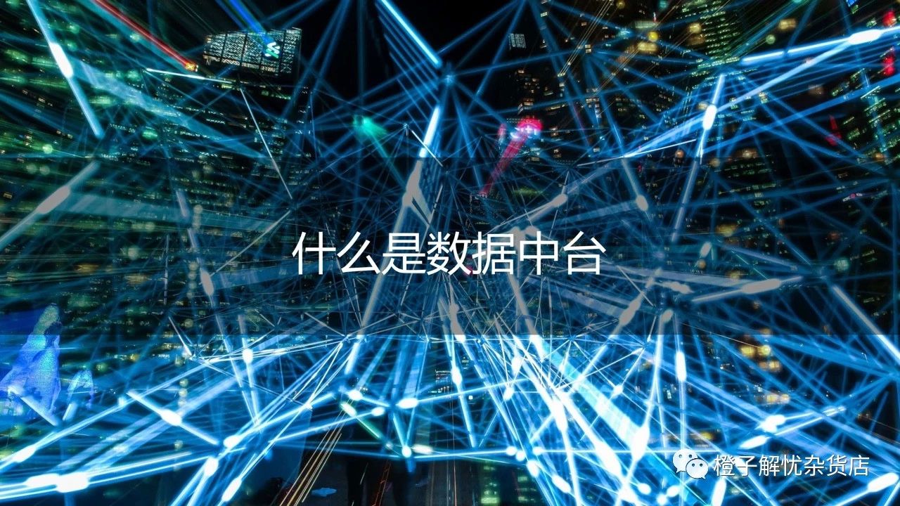 带你一起窥探企业数据中台的秘密 NO.1 什么是数据中台